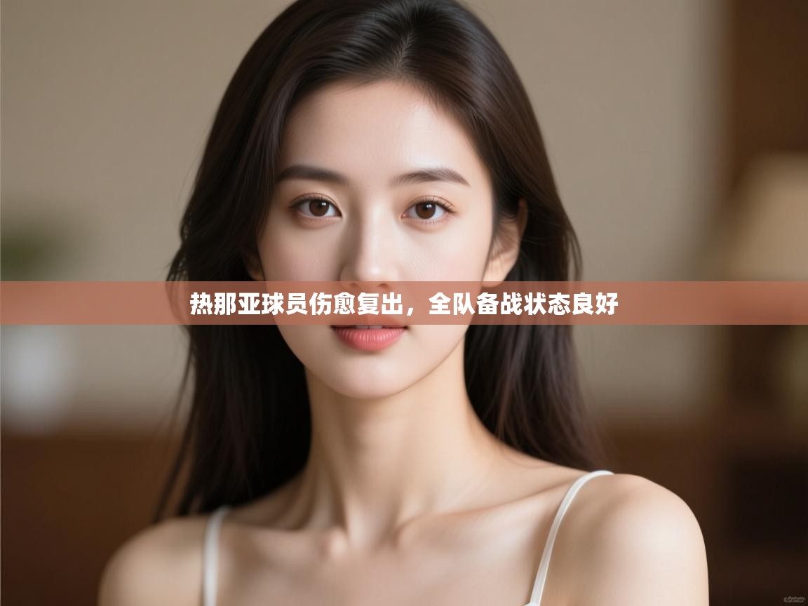 热那亚球员伤愈复出,全队备战状态良好 第1张
