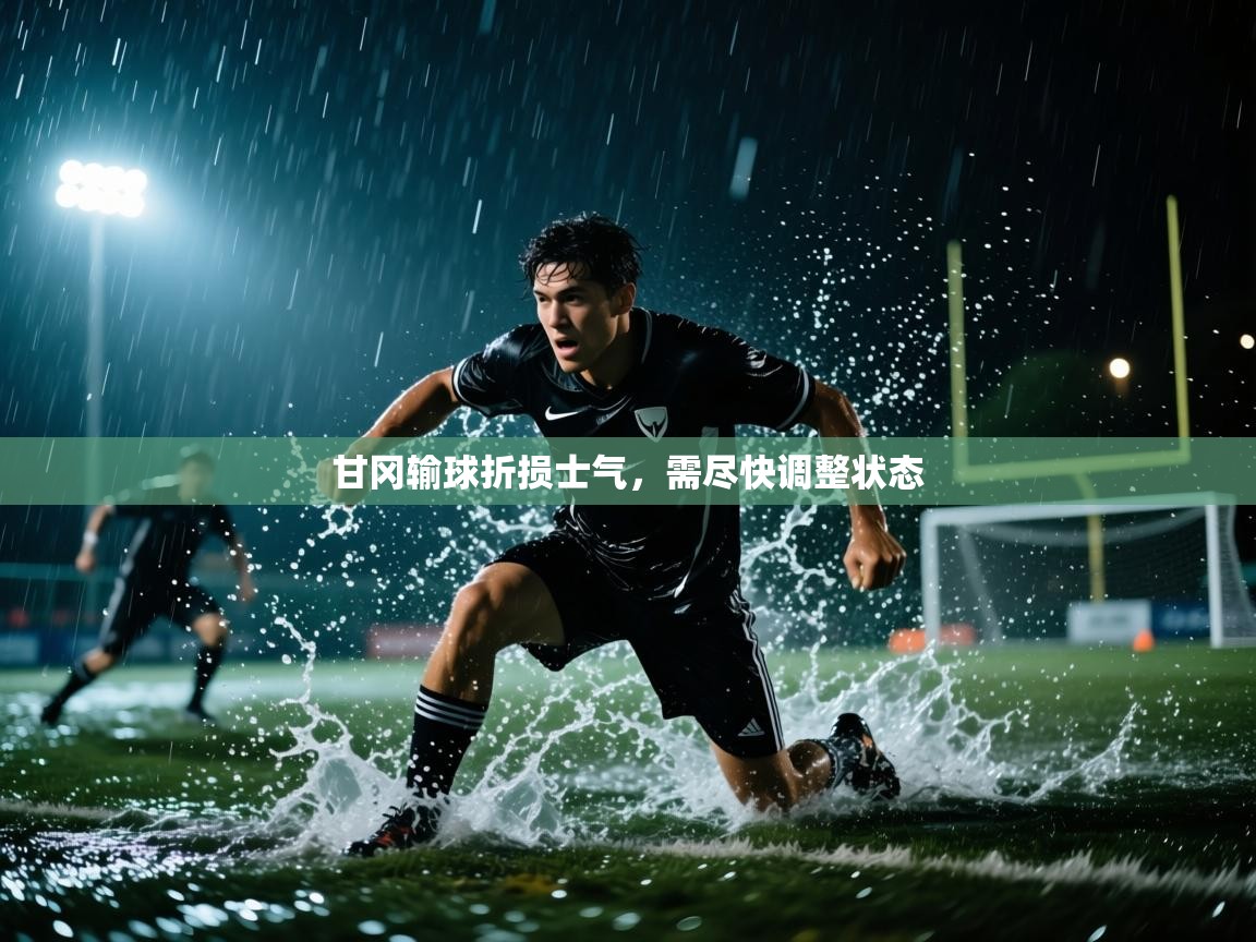 甘冈输球折损士气，需尽快调整状态  第2张