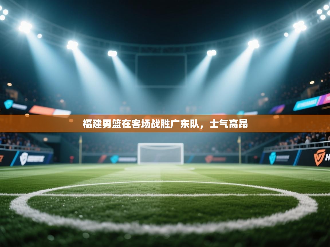 福建男篮在客场战胜广东队，士气高昂  第2张